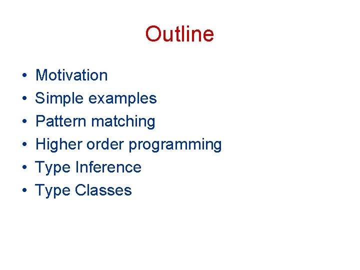 Outline • • • Motivation Simple examples Pattern matching Higher order programming Type Inference