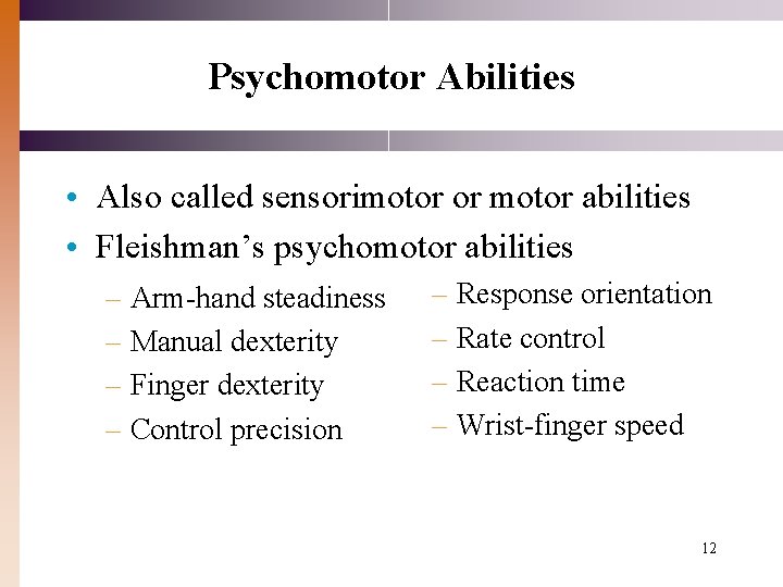 Psychomotor Abilities • Also called sensorimotor or motor abilities • Fleishman’s psychomotor abilities –