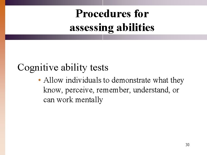 Procedures for assessing abilities Cognitive ability tests • Allow individuals to demonstrate what they