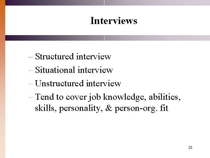 Interviews – Structured interview – Situational interview – Unstructured interview – Tend to cover
