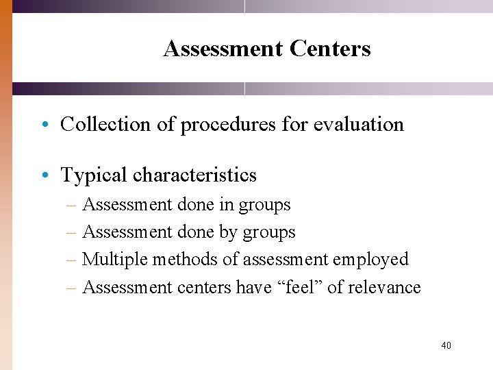 Assessment Centers • Collection of procedures for evaluation • Typical characteristics – Assessment done
