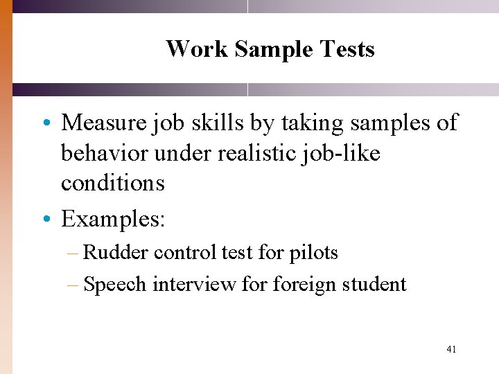 Work Sample Tests • Measure job skills by taking samples of behavior under realistic