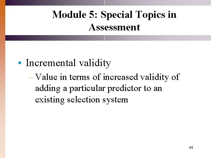 Module 5: Special Topics in Assessment • Incremental validity – Value in terms of