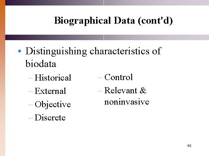 Biographical Data (cont'd) • Distinguishing characteristics of biodata – Historical – External – Objective