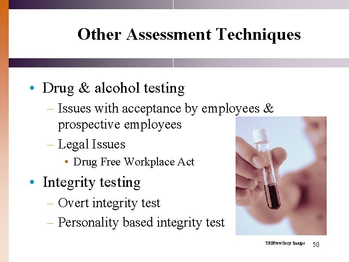 Other Assessment Techniques • Drug & alcohol testing – Issues with acceptance by employees