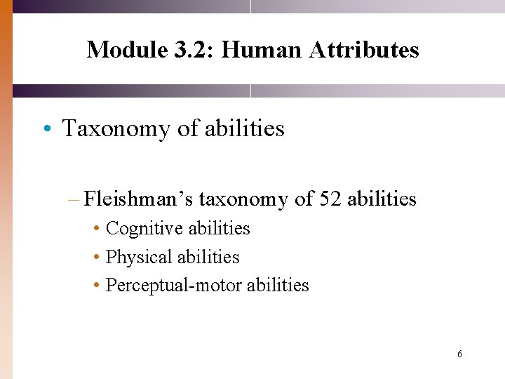 Module 3. 2: Human Attributes • Taxonomy of abilities – Fleishman’s taxonomy of 52