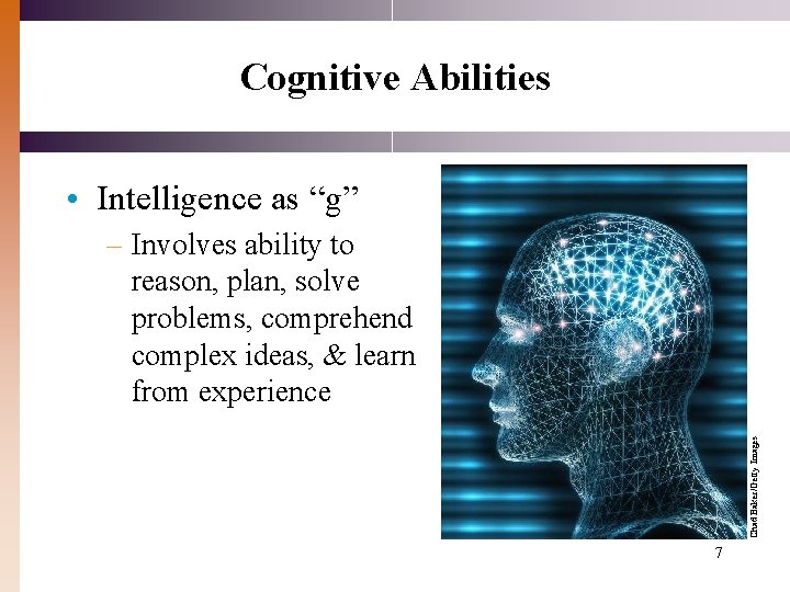Cognitive Abilities • Intelligence as “g” Chad Baker/Getty Images – Involves ability to reason,