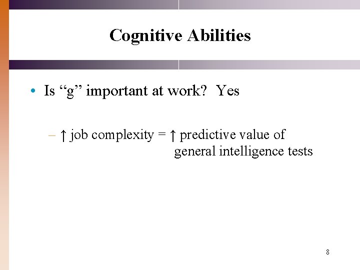 Cognitive Abilities • Is “g” important at work? Yes – ↑ job complexity =