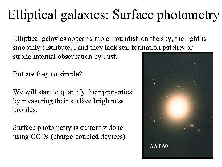 Elliptical galaxies: Surface photometry Elliptical galaxies appear simple: roundish on the sky, the light