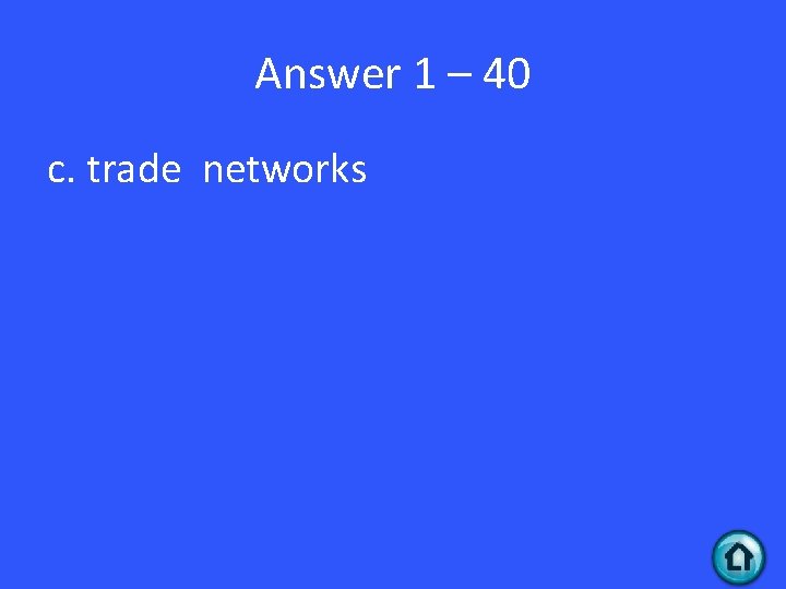 Answer 1 – 40 c. trade networks 