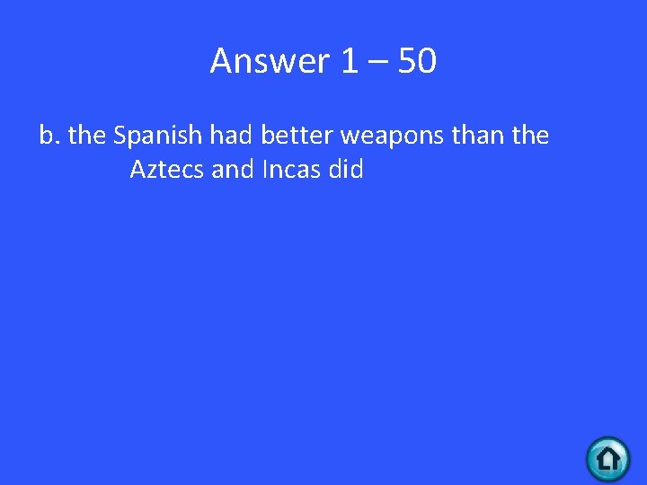 Answer 1 – 50 b. the Spanish had better weapons than the Aztecs and