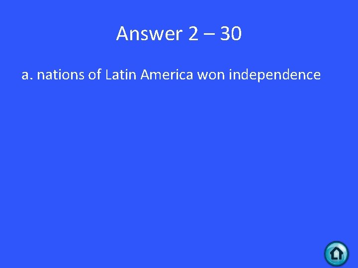 Answer 2 – 30 a. nations of Latin America won independence 