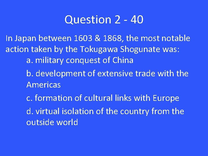 Question 2 - 40 In Japan between 1603 & 1868, the most notable action