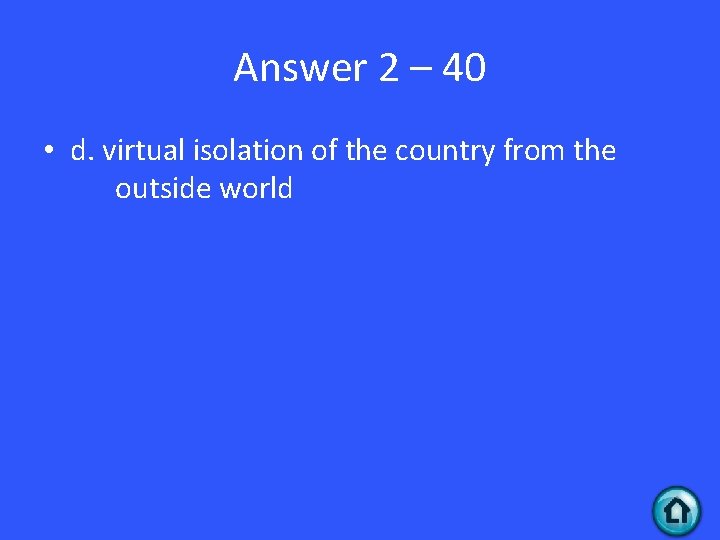 Answer 2 – 40 • d. virtual isolation of the country from the outside