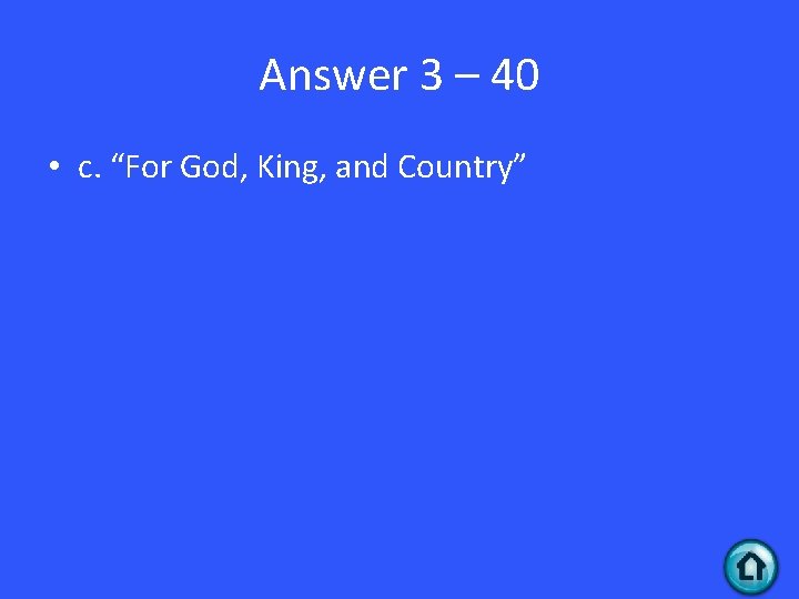 Answer 3 – 40 • c. “For God, King, and Country” 