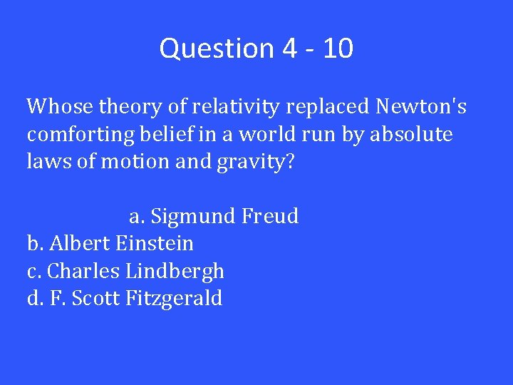 Question 4 - 10 Whose theory of relativity replaced Newton's comforting belief in a