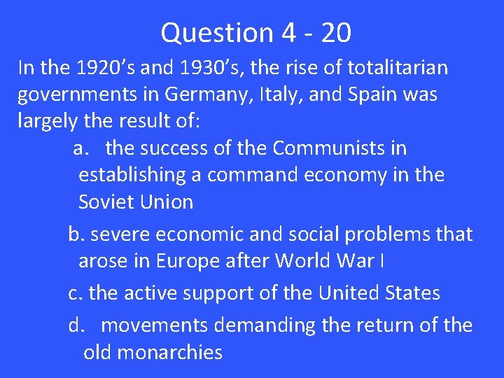Question 4 - 20 In the 1920’s and 1930’s, the rise of totalitarian governments