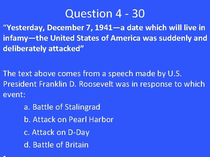 Question 4 - 30 “Yesterday, December 7, 1941—a date which will live in infamy—the