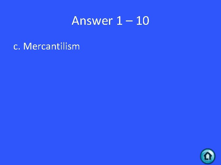 Answer 1 – 10 c. Mercantilism 