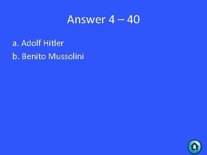 Answer 4 – 40 a. Adolf Hitler b. Benito Mussolini 