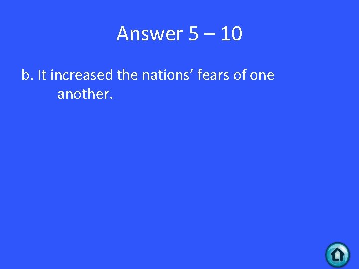 Answer 5 – 10 b. It increased the nations’ fears of one another. 