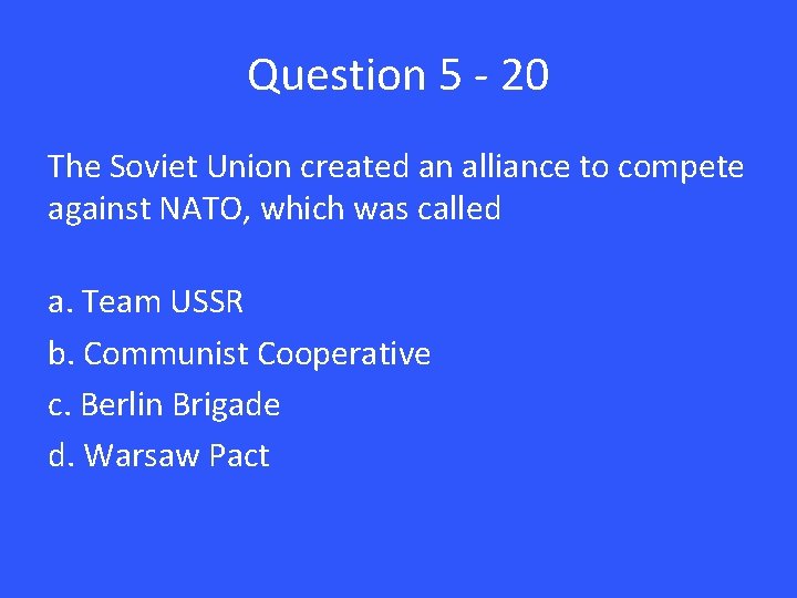 Question 5 - 20 The Soviet Union created an alliance to compete against NATO,