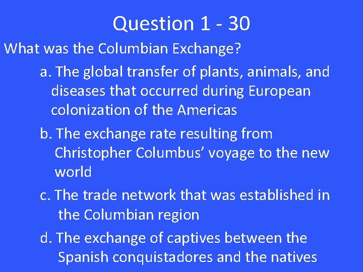 Question 1 - 30 What was the Columbian Exchange? a. The global transfer of