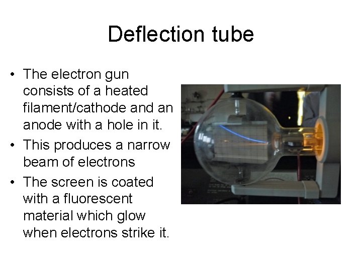 Deflection tube • The electron gun consists of a heated filament/cathode and an anode