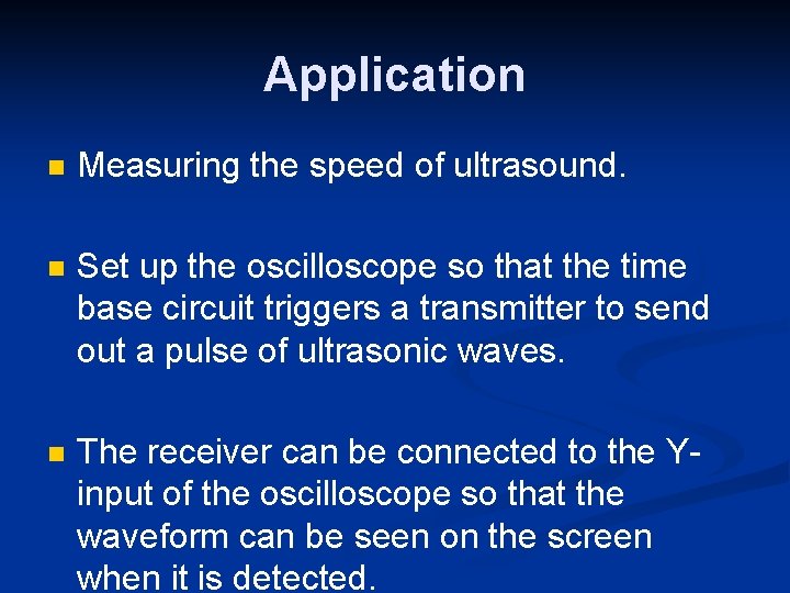 Application n Measuring the speed of ultrasound. n Set up the oscilloscope so that
