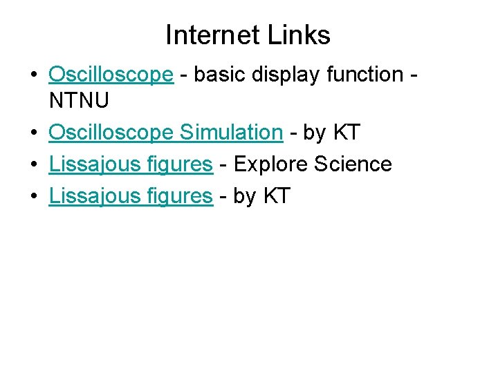Internet Links • Oscilloscope - basic display function NTNU • Oscilloscope Simulation - by