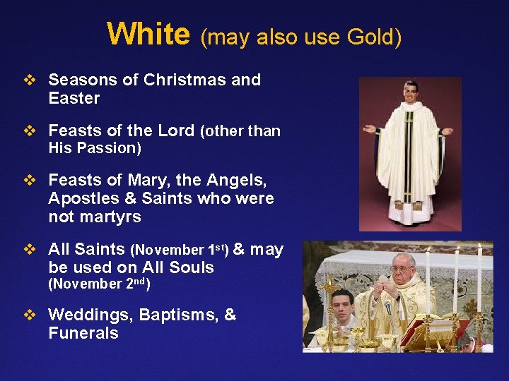 White (may also use Gold) v Seasons of Christmas and Easter v Feasts of