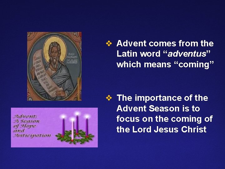 v Advent comes from the Latin word “adventus” which means “coming” v The importance