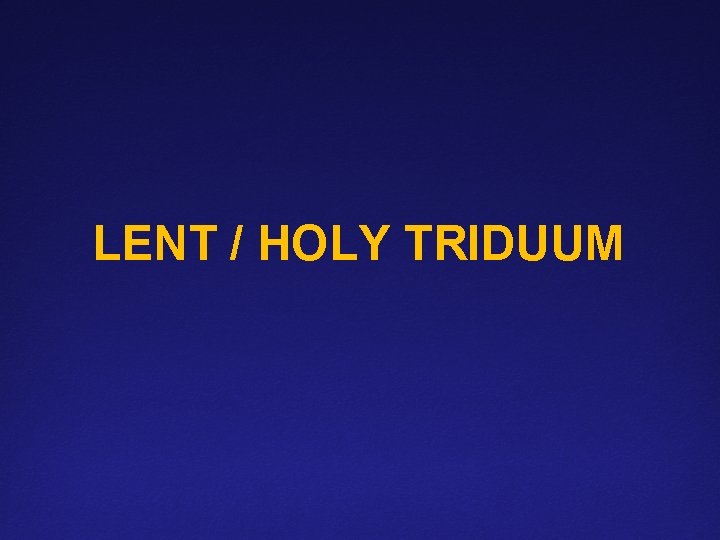 LENT / HOLY TRIDUUM 