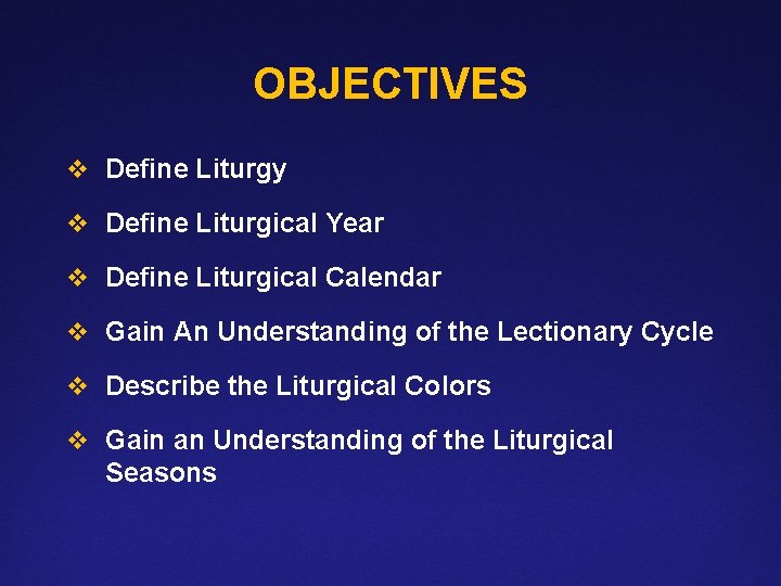 OBJECTIVES v Define Liturgy v Define Liturgical Year v Define Liturgical Calendar v Gain