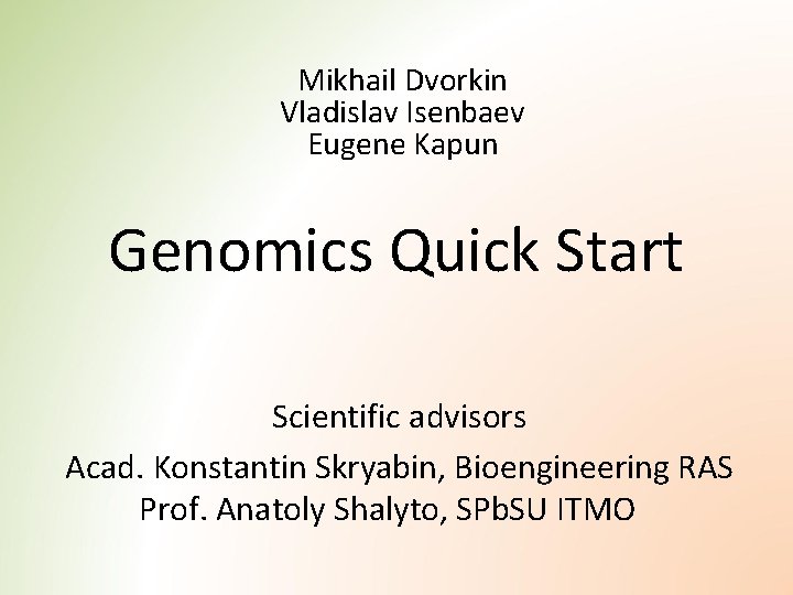 Mikhail Dvorkin Vladislav Isenbaev Eugene Kapun Genomics Quick Start Scientific advisors Acad. Konstantin Skryabin,