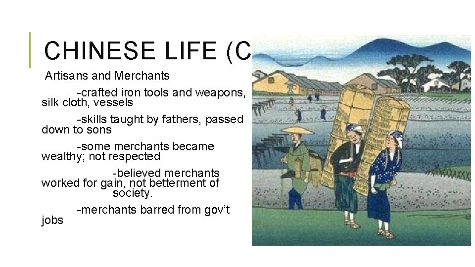 CHINESE LIFE (CONT. ) Artisans and Merchants -crafted iron tools and weapons, silk cloth,