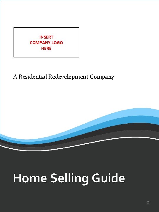 INSERT COMPANY LOGO HERE A Residential Redevelopment Company Home Selling Guide 2 