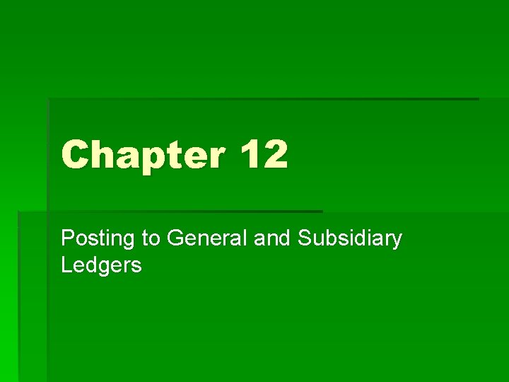 Chapter 12 Posting to General and Subsidiary Ledgers 