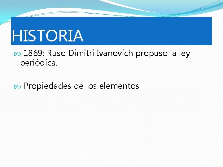 HISTORIA 1869: Ruso Dimitri Ivanovich propuso la ley periódica. Propiedades de los elementos HISTORIA 1869: Ruso Dimitri Ivanovich propuso la ley periódica. Propiedades de los elementos
