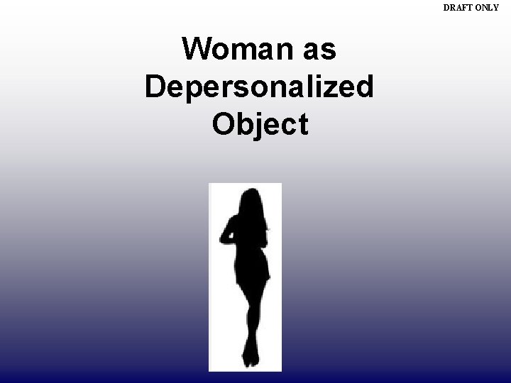 DRAFT ONLY Woman as Depersonalized Object 