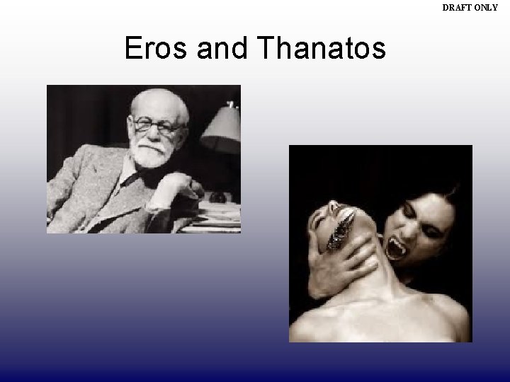 DRAFT ONLY Eros and Thanatos 