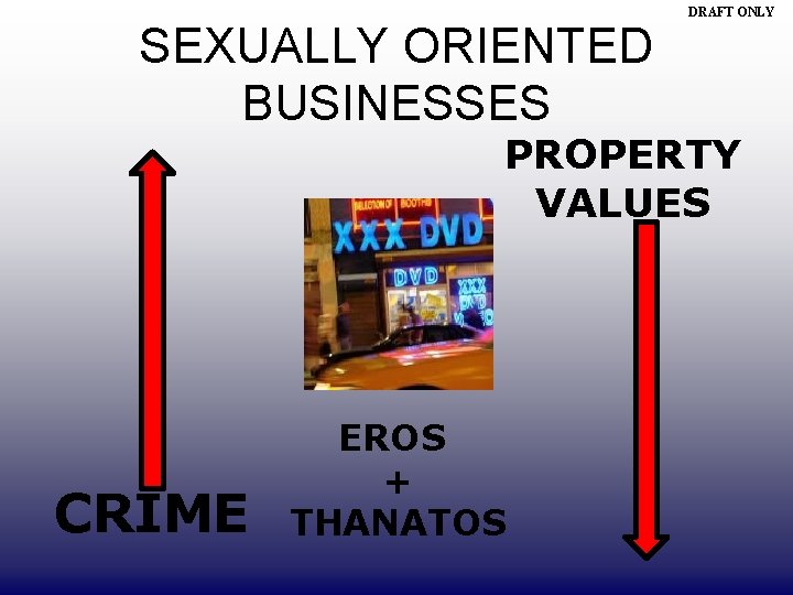 SEXUALLY ORIENTED BUSINESSES DRAFT ONLY PROPERTY VALUES CRIME EROS + THANATOS 