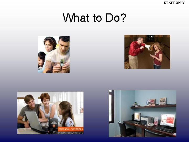 DRAFT ONLY What to Do? 