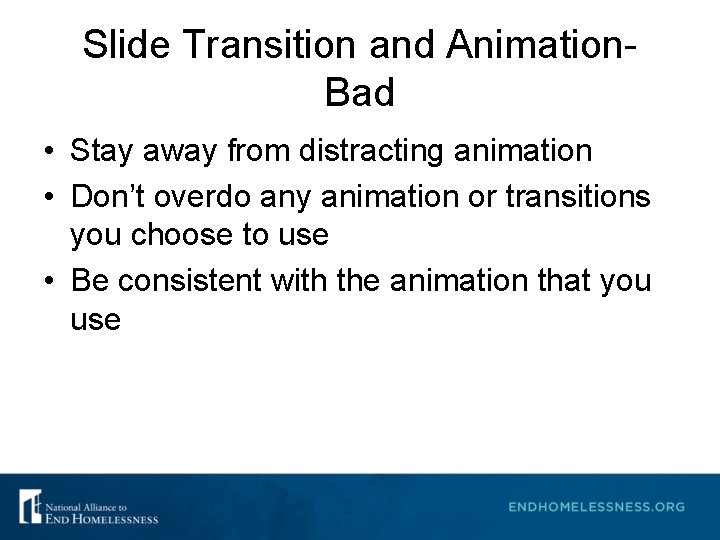 Slide Transition and Animation. Bad • Stay away from distracting animation • Don’t overdo Slide Transition and Animation. Bad • Stay away from distracting animation • Don’t overdo