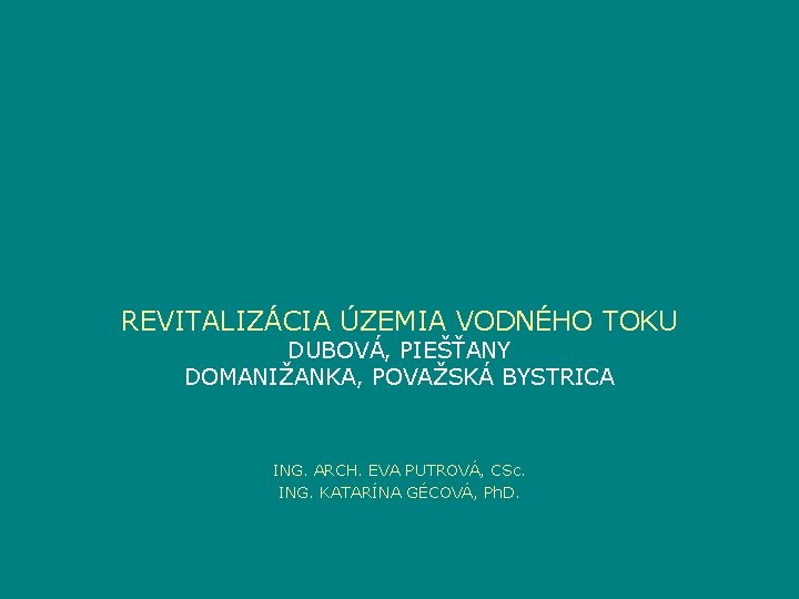 REVITALIZÁCIA ÚZEMIA VODNÉHO TOKU DUBOVÁ, PIEŠŤANY DOMANIŽANKA, POVAŽSKÁ BYSTRICA ING. ARCH. EVA PUTROVÁ, CSc.