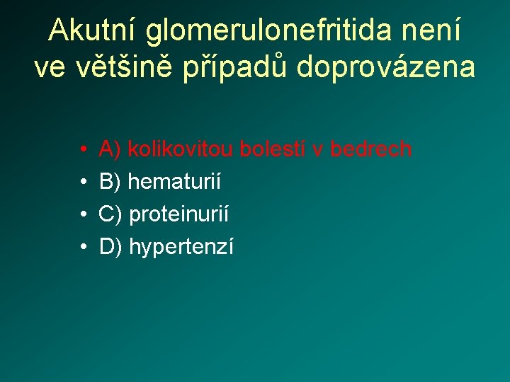 Akutní glomerulonefritida není ve většině případů doprovázena • • A) kolikovitou bolestí v bedrech