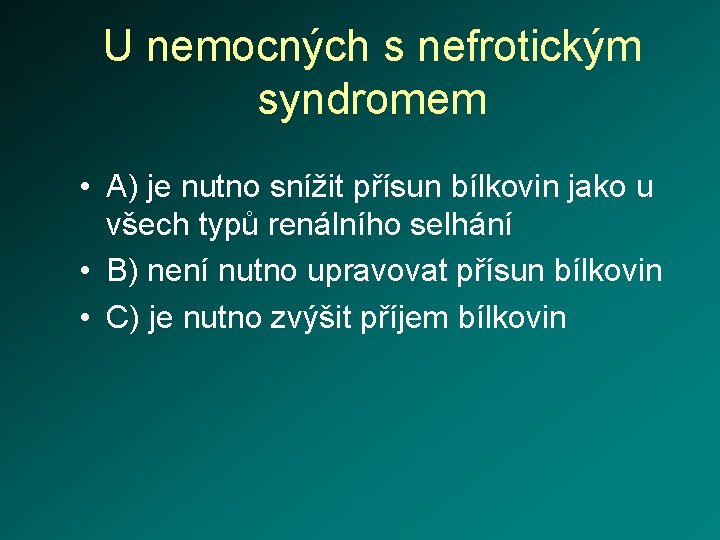 U nemocných s nefrotickým syndromem • A) je nutno snížit přísun bílkovin jako u