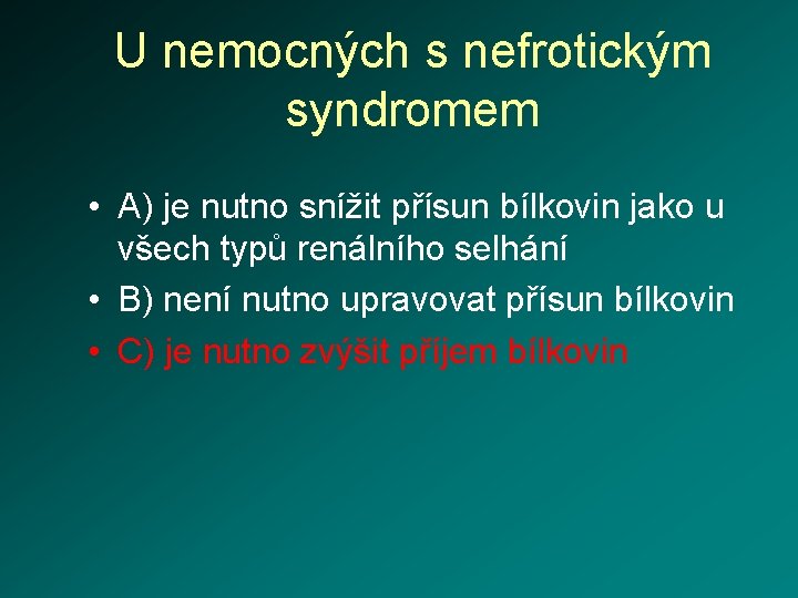 U nemocných s nefrotickým syndromem • A) je nutno snížit přísun bílkovin jako u