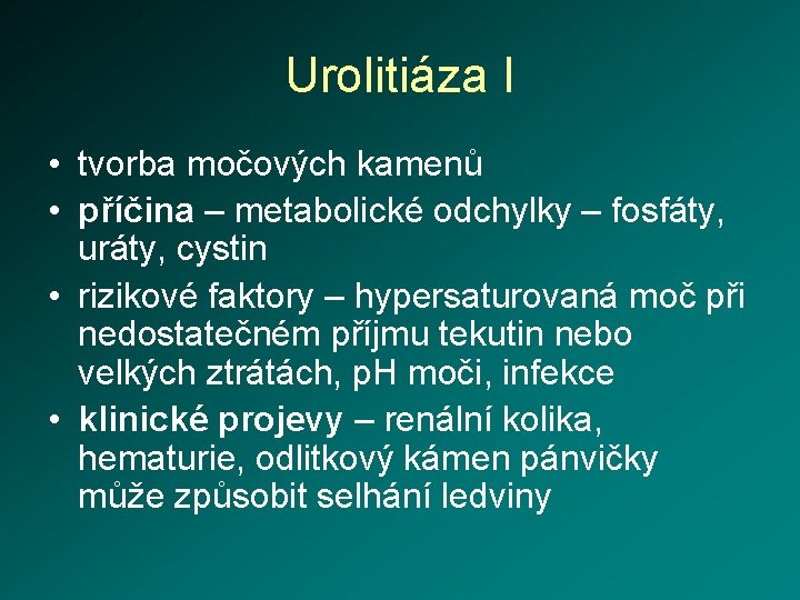 Urolitiáza I • tvorba močových kamenů • příčina – metabolické odchylky – fosfáty, uráty,