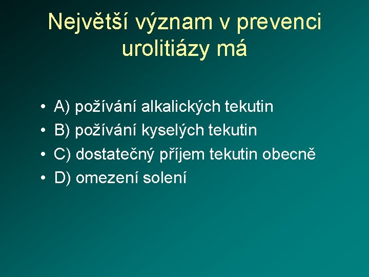 Největší význam v prevenci urolitiázy má • • A) požívání alkalických tekutin B) požívání